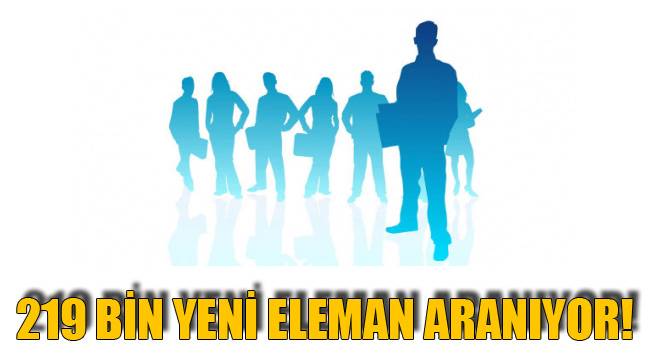 219 BİN YENİ ELEMAN ARANIYOR!