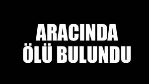 ARACINDA ÖLÜ BULUNDU