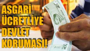 ASGARİ ÜCRETLİYE DEVLET KORUMASI!