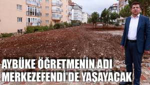 AYBÜKE ÖĞRETMENİN ADI MERKEZEFENDİ’DE YAŞAYACAK