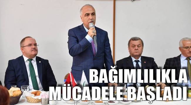 BAĞIMLILIKLA MÜCADELE BAŞLADI