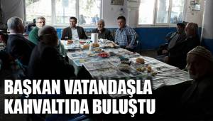 BAŞKAN VATANDAŞLA KAHVALTIDA BULUŞTU