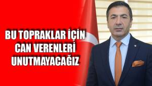 BU TOPRAKLAR İÇİN CAN VERENLERİ UNUTMAYACAĞIZ