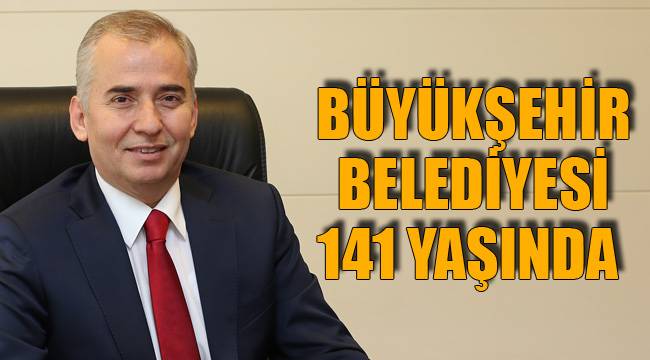 BÜYÜKŞEHİR BELEDİYESİ 141 YAŞINDA