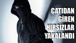 ÇATIDAN GİREN HIRSIZLAR YAKALANDI