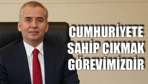 CUMHURİYETE SAHİP ÇIKMAK GÖREVİMİZDİR