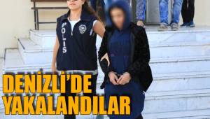DENİZLİ’DE YAKALANDILAR