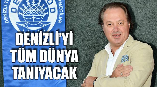 DENİZLİ’Yİ TÜM DÜNYA TANIYACAK