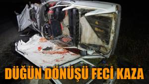 DÜĞÜN DÖNÜŞÜ FECİ KAZA