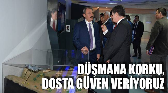 DÜŞMANA KORKU, DOSTA GÜVEN VERİYORUZ