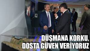 DÜŞMANA KORKU, DOSTA GÜVEN VERİYORUZ
