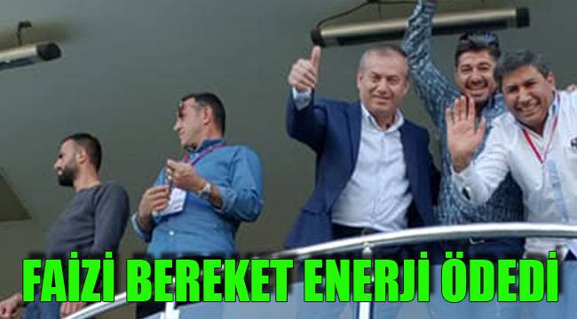 FAİZİ BEREKET ENERJİ ÖDEDİ
