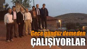 Gece gündüz demeden çalışıyorlar