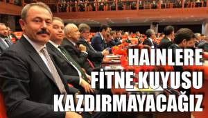 HAİNLERE FİTNE KUYUSU KAZDIRMAYACAĞIZ