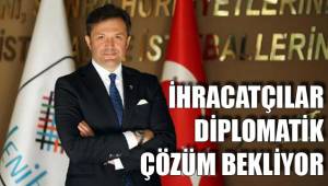 İHRACATÇILAR DİPLOMATİK ÇÖZÜM BEKLİYOR