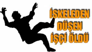 İSKELEDEN DÜŞEN İŞÇİ ÖLDÜ