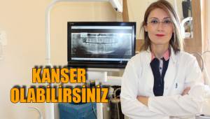KANSER OLABİLİRSİNİZ