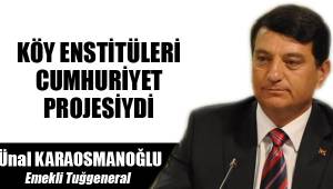 KÖY ENSTİTÜLERİ CUMHURİYET PROJESİYDİ