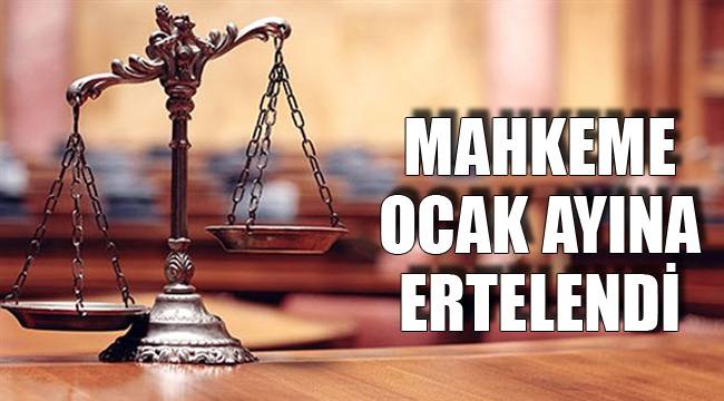 MAHKEME OCAK AYINA ERTELENDİ