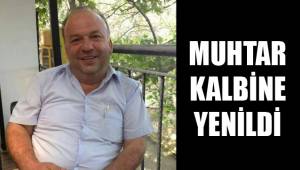 MUHTAR KALBİNE YENİLDİ