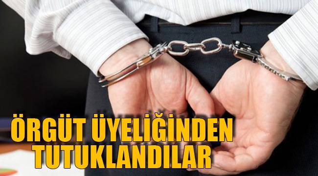 ÖRGÜT ÜYELİĞİNDEN TUTUKLANDILAR