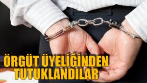 ÖRGÜT ÜYELİĞİNDEN TUTUKLANDILAR