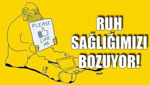 RUH SAĞLIĞIMIZI BOZUYOR!