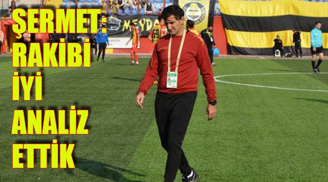 ŞERMET: RAKİBİ İYİ ANALİZ ETTİK