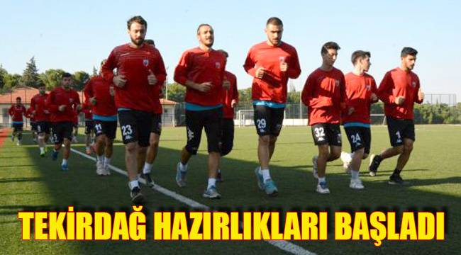 TEKİRDAĞ HAZIRLIKLARI BAŞLADI