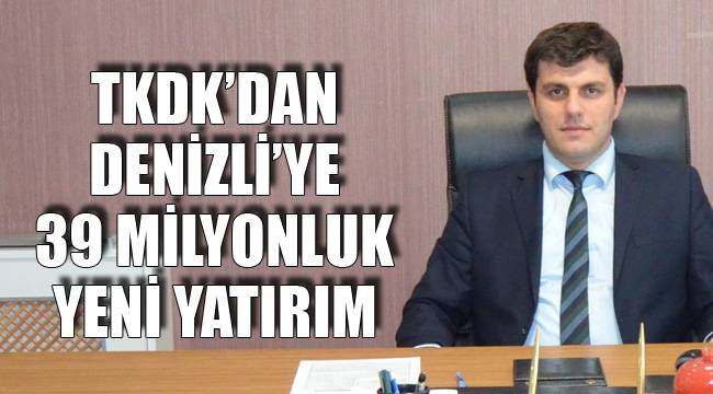 TKDK’DAN DENİZLİ’YE 39 MİLYONLUK YENİ YATIRIM