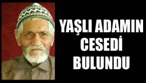 YAŞLI ADAMIN CESEDİ BULUNDU