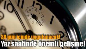 Yaz saatinde önemli gelişme!