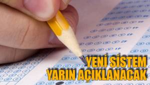 YENİ SİSTEM YARIN AÇIKLANACAK