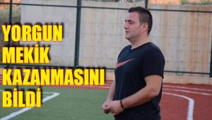 YORGUN MEKİK KAZANMASINI BİLDİ