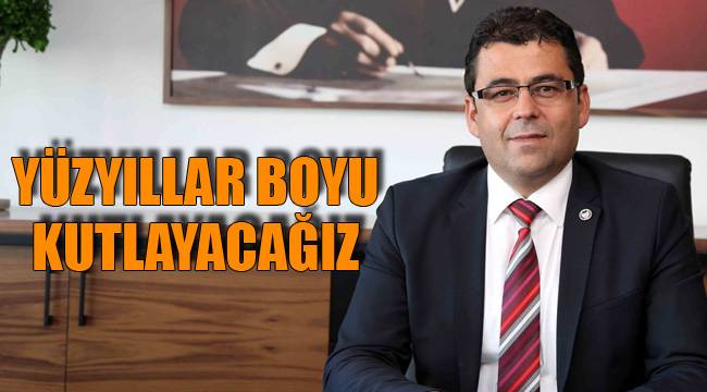 YÜZYILLAR BOYU KUTLAYACAĞIZ