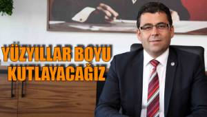 YÜZYILLAR BOYU KUTLAYACAĞIZ