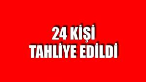 24 KİŞİ TAHLİYE EDİLDİ