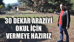 30 DEKAR ARAZİYİ OKUL İÇİN VERMEYE HAZIRIZ