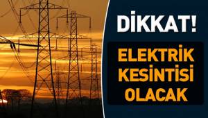 6 İLÇEDE ELEKTRİKLER KESİLECEK