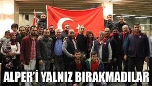 ALPER’İ YALNIZ BIRAKMADILAR