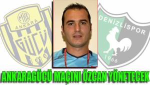 ANKARAGÜCÜ MAÇINI ÖZCAN YÖNETECEK