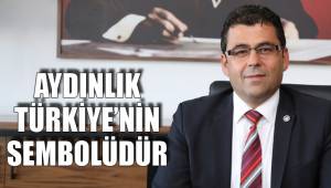 AYDINLIK TÜRKİYE’NİN SEMBOLÜDÜR