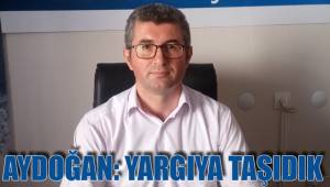 AYDOĞAN: YARGIYA TAŞIDIK