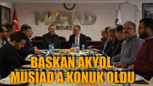 BAŞKAN AKYOL, MÜSİAD’A KONUK OLDU