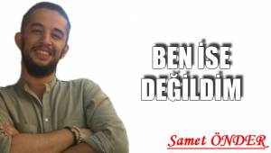 BEN İSE DEĞİLDİM