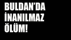 BULDAN’DA İNANILMAZ ÖLÜM