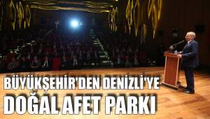 BÜYÜKŞEHİR'DEN DENİZLİ'YE DOĞAL AFET PARKI