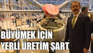 BÜYÜMEK İÇİN YERLİ ÜRETİM ŞART
