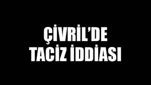 ÇİVRİL'DE TACİZ İDDİASI