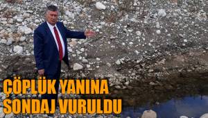 ÇÖPLÜK YANINA SONDAJ VURULDU